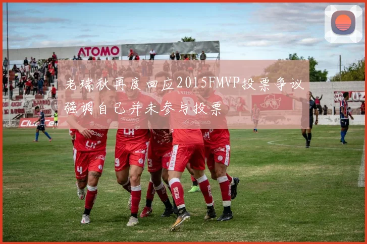 老瑞秋再度回应2015FMVP投票争议强调自己并未参与投票