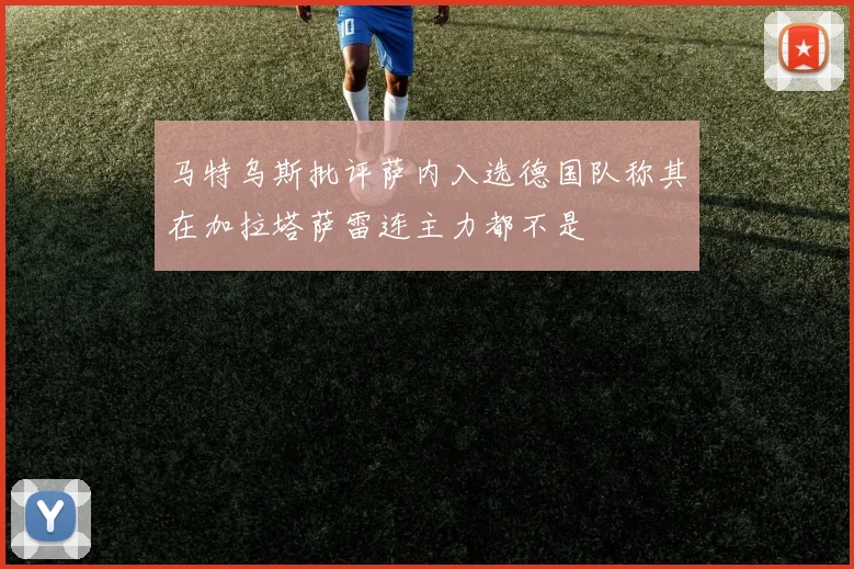 马特乌斯批评萨内入选德国队称其在加拉塔萨雷连主力都不是