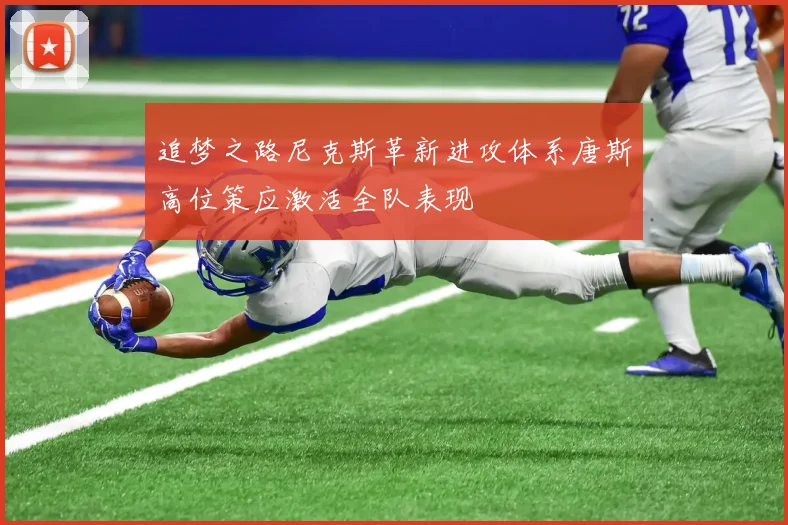 追梦之路尼克斯革新进攻体系唐斯高位策应激活全队表现